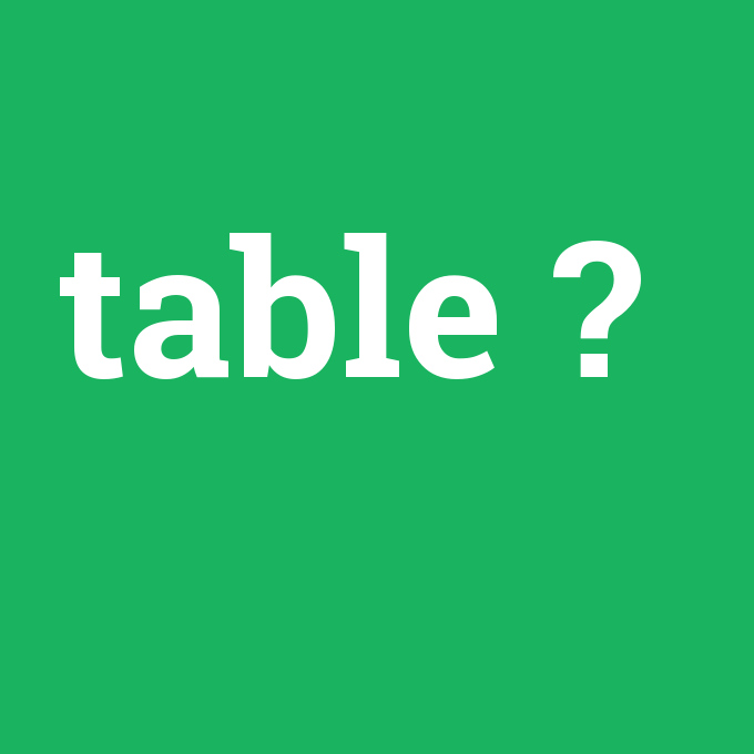 table, table nedir ,table ne demek