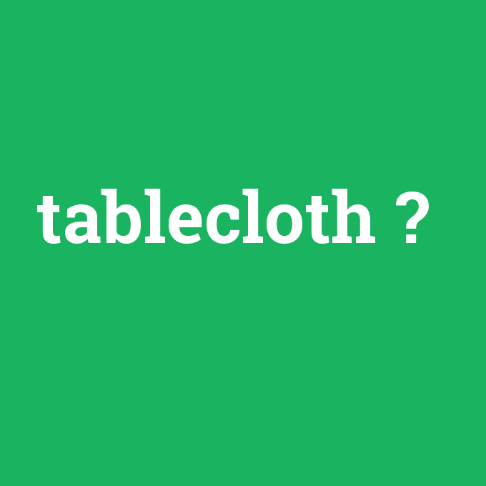 tablecloth, tablecloth nedir ,tablecloth ne demek