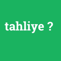 tahliye