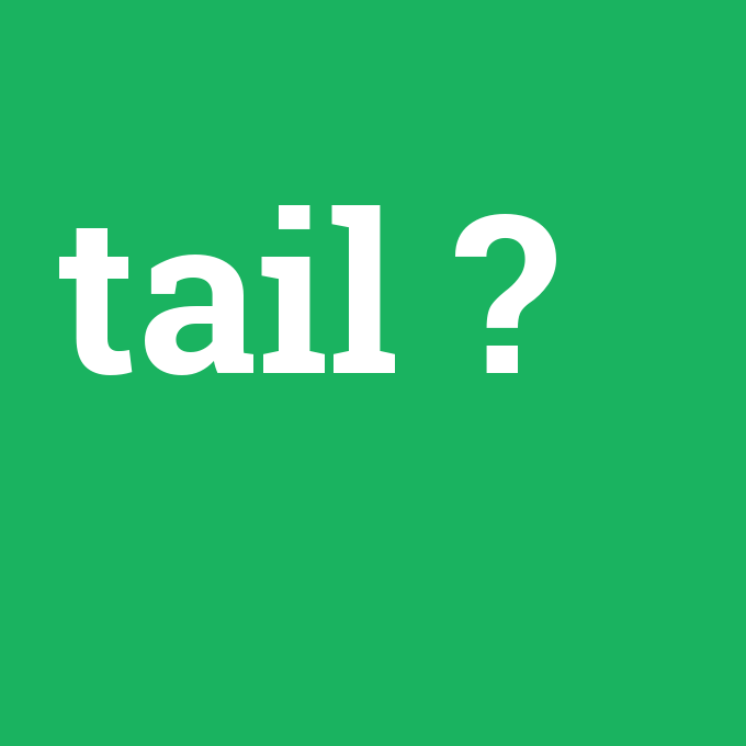 tail, tail nedir ,tail ne demek