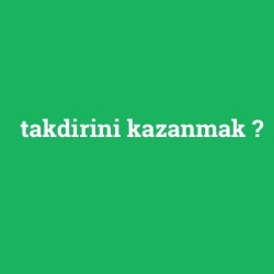 takdirini kazanmak
