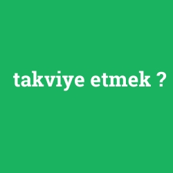 takviye etmek