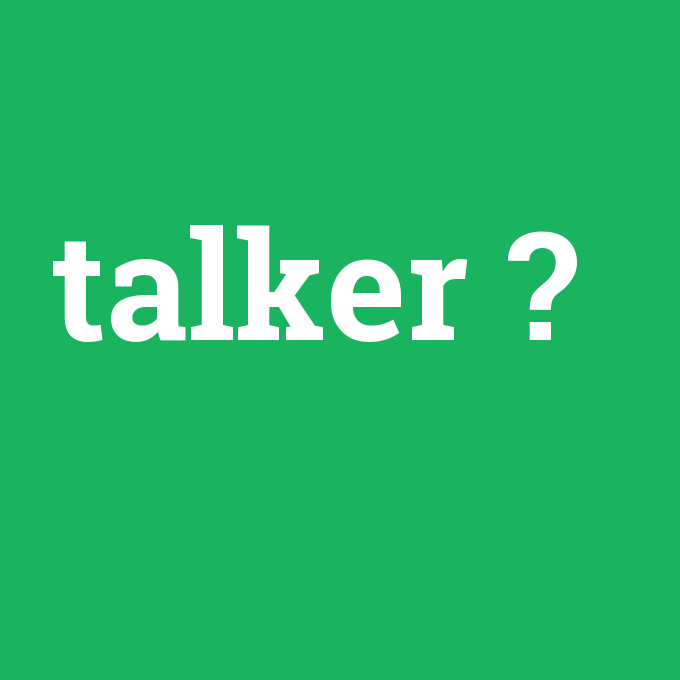 talker, talker nedir ,talker ne demek