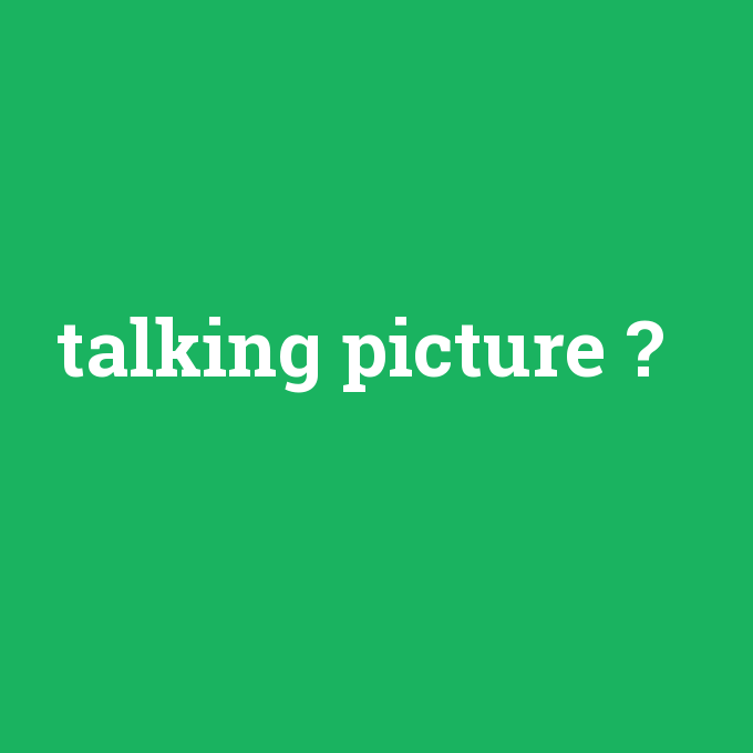 talking picture, talking picture nedir ,talking picture ne demek