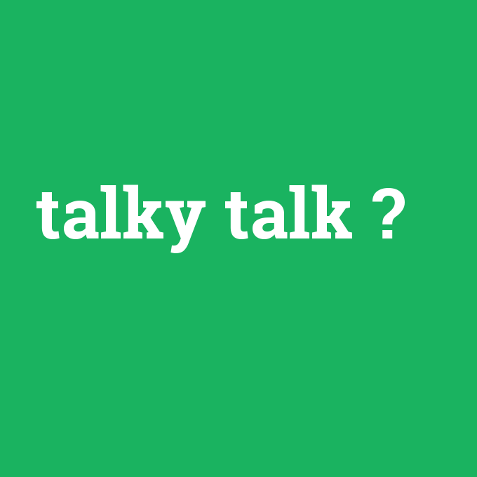 talky talk, talky talk nedir ,talky talk ne demek