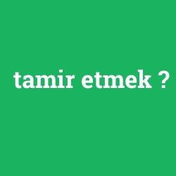 tamir etmek