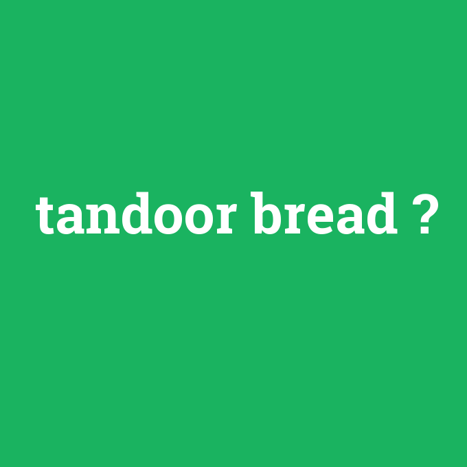 tandoor bread, tandoor bread nedir ,tandoor bread ne demek