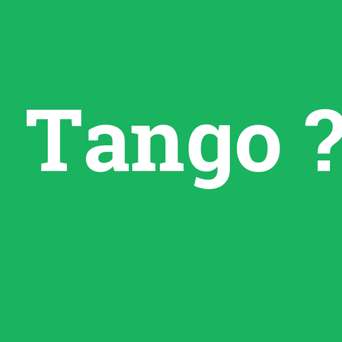 Tango, Tango nedir ,Tango ne demek