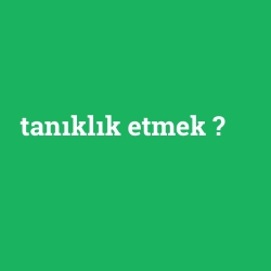tanıklık etmek