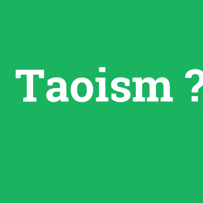 Taoism, Taoism nedir ,Taoism ne demek