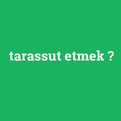 tarassut etmek