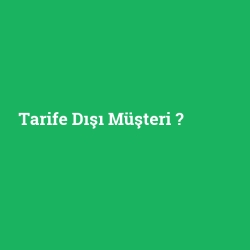 Tarife Dışı Müşteri