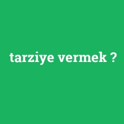 tarziye vermek