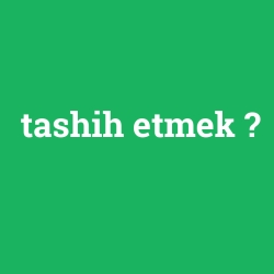 tashih etmek