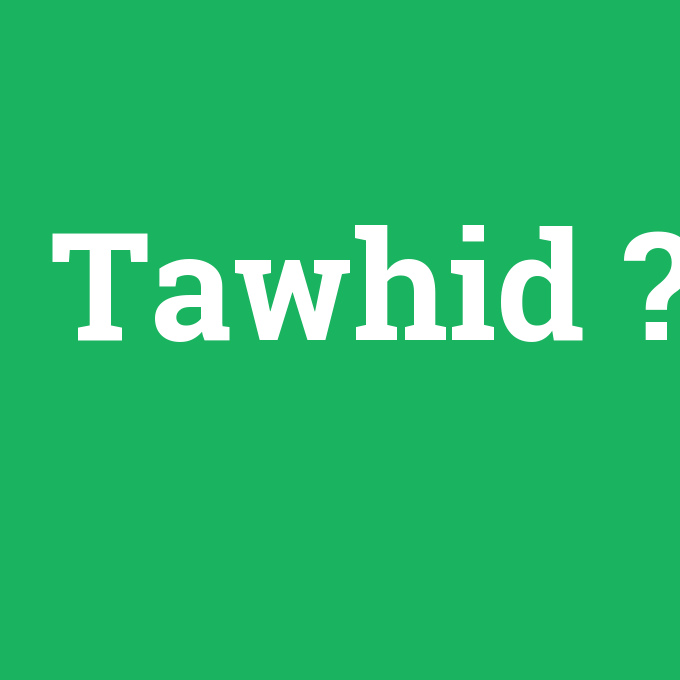 Tawhid, Tawhid nedir ,Tawhid ne demek