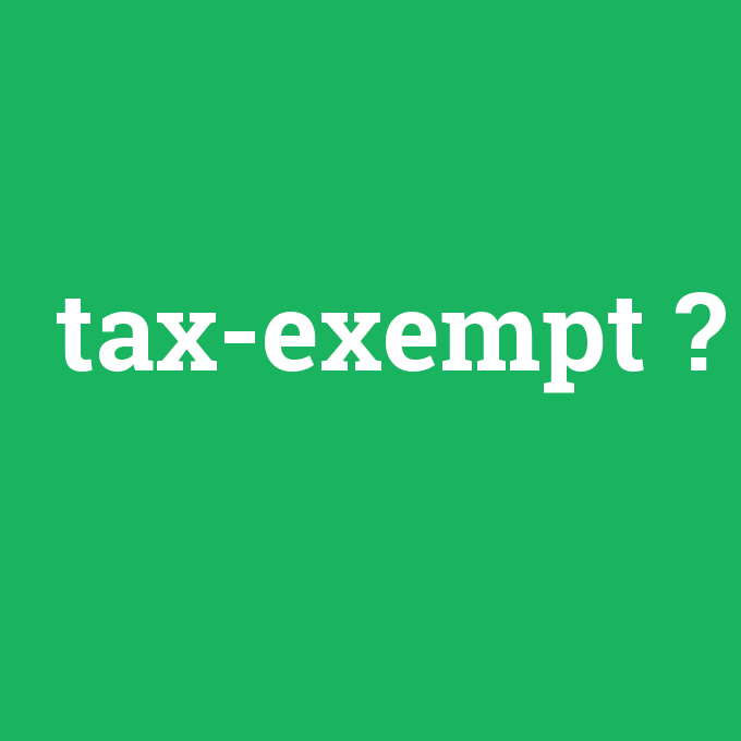 tax-exempt, tax-exempt nedir ,tax-exempt ne demek