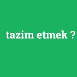 tazim etmek