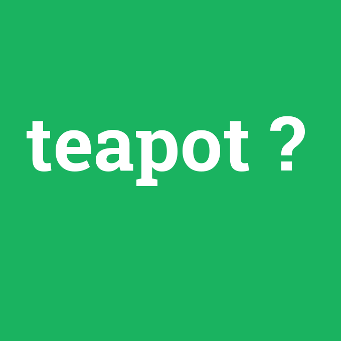 teapot, teapot nedir ,teapot ne demek