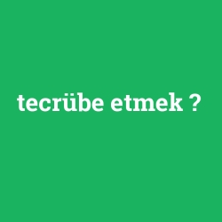 tecrübe etmek