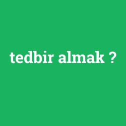 tedbir almak