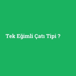 Tek Eğimli Çatı Tipi