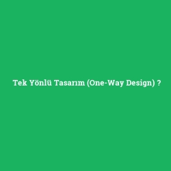 Tek Yönlü Tasarım (One-Way Design)