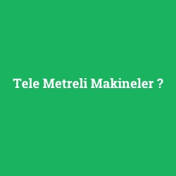 Tele Metreli Makineler