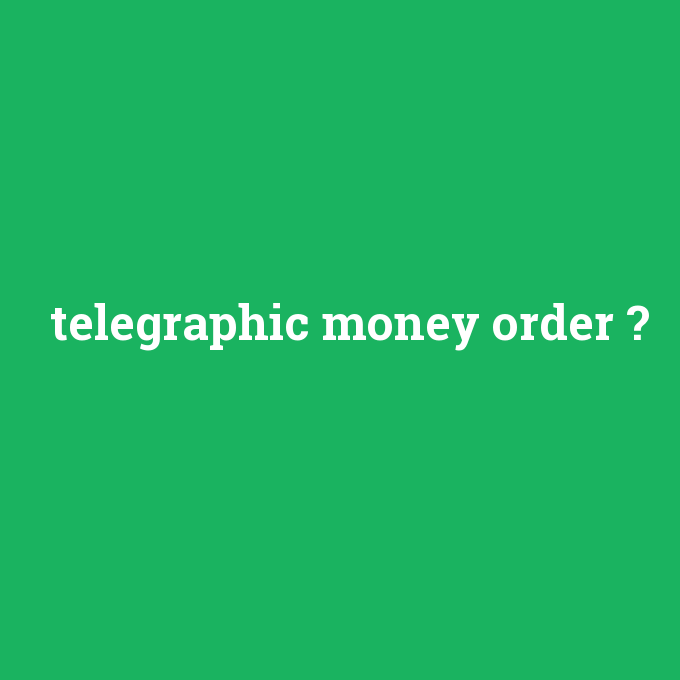 telegraphic money order, telegraphic money order nedir ,telegraphic money order ne demek