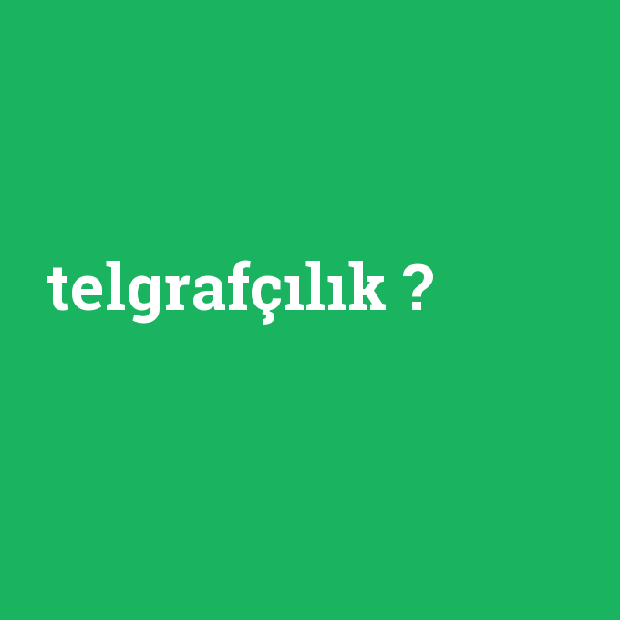 telgrafçılık, telgrafçılık nedir ,telgrafçılık ne demek