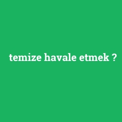 temize havale etmek