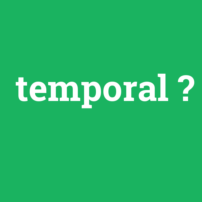 temporal, temporal nedir ,temporal ne demek