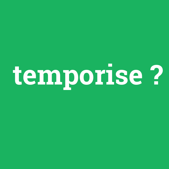 temporise, temporise nedir ,temporise ne demek