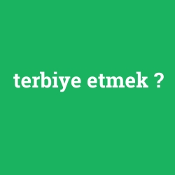 terbiye etmek