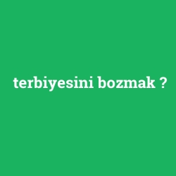 terbiyesini bozmak