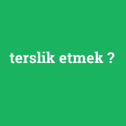 terslik etmek