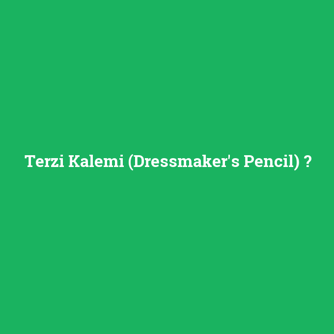 Terzi Kalemi (Dressmaker's Pencil), Terzi Kalemi (Dressmaker's Pencil) nedir ,Terzi Kalemi (Dressmaker's Pencil) ne demek