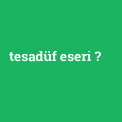 tesadüf eseri