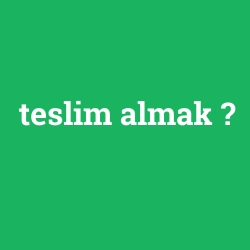 teslim almak