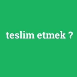 teslim etmek