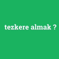tezkere almak