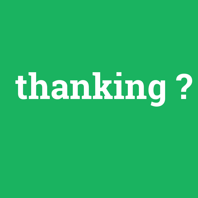 thanking, thanking nedir ,thanking ne demek