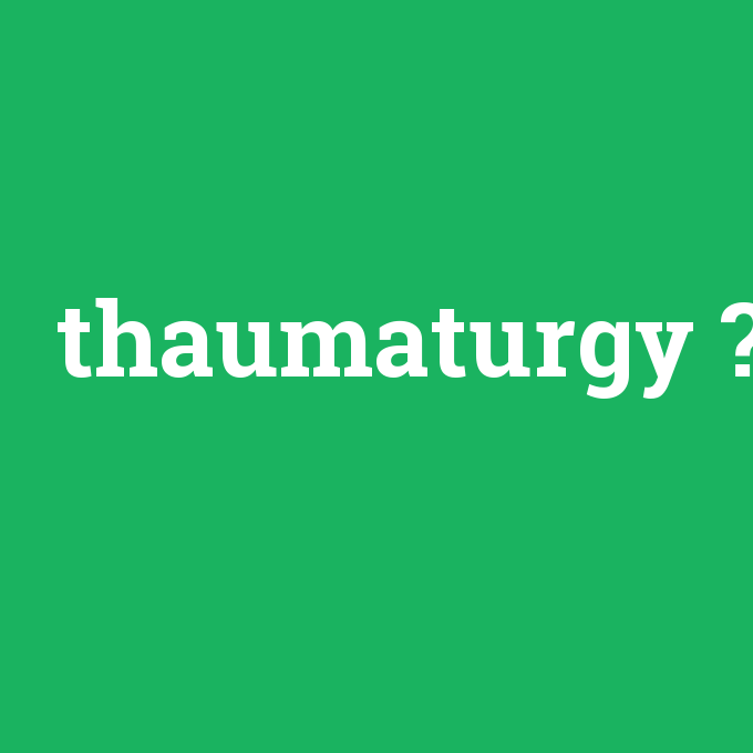 thaumaturgy, thaumaturgy nedir ,thaumaturgy ne demek
