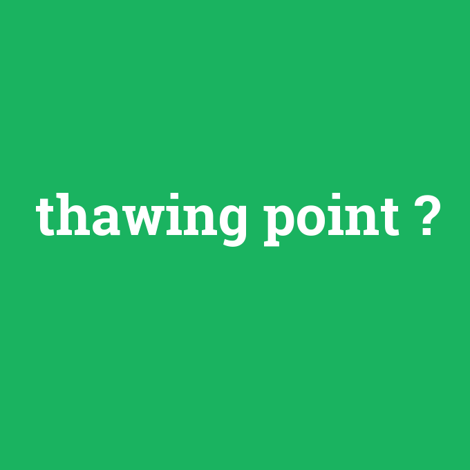 thawing point, thawing point nedir ,thawing point ne demek