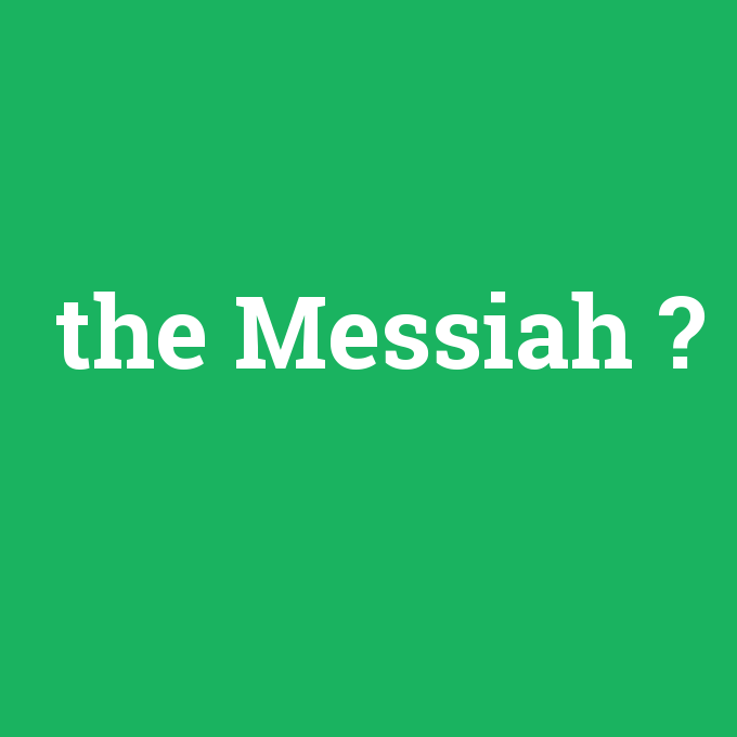 the Messiah, the Messiah nedir ,the Messiah ne demek