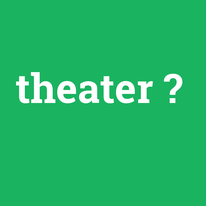 theater, theater nedir ,theater ne demek