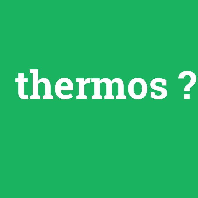thermos, thermos nedir ,thermos ne demek