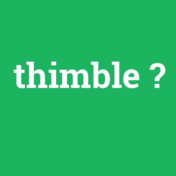 thimble, thimble nedir ,thimble ne demek