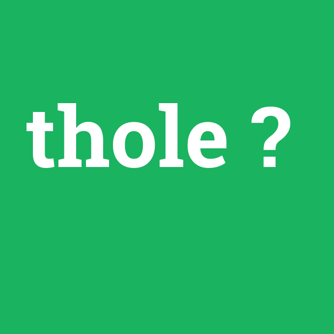 thole, thole nedir ,thole ne demek