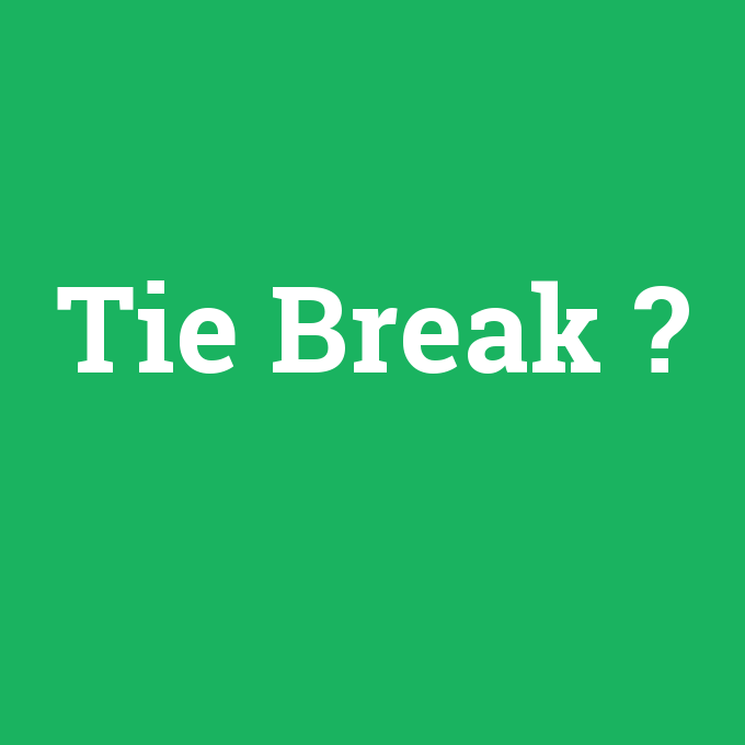 Tie Break, Tie Break nedir ,Tie Break ne demek