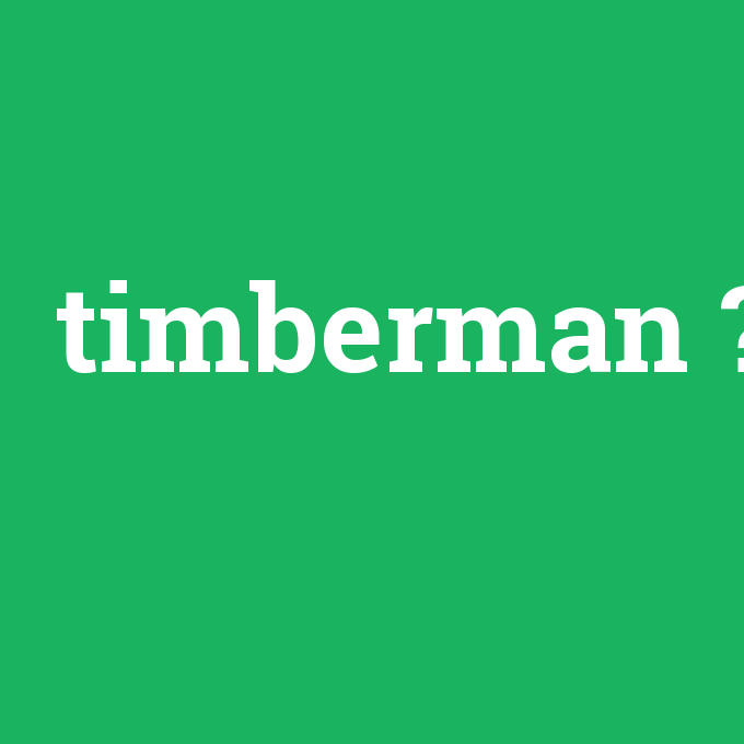 timberman, timberman nedir ,timberman ne demek